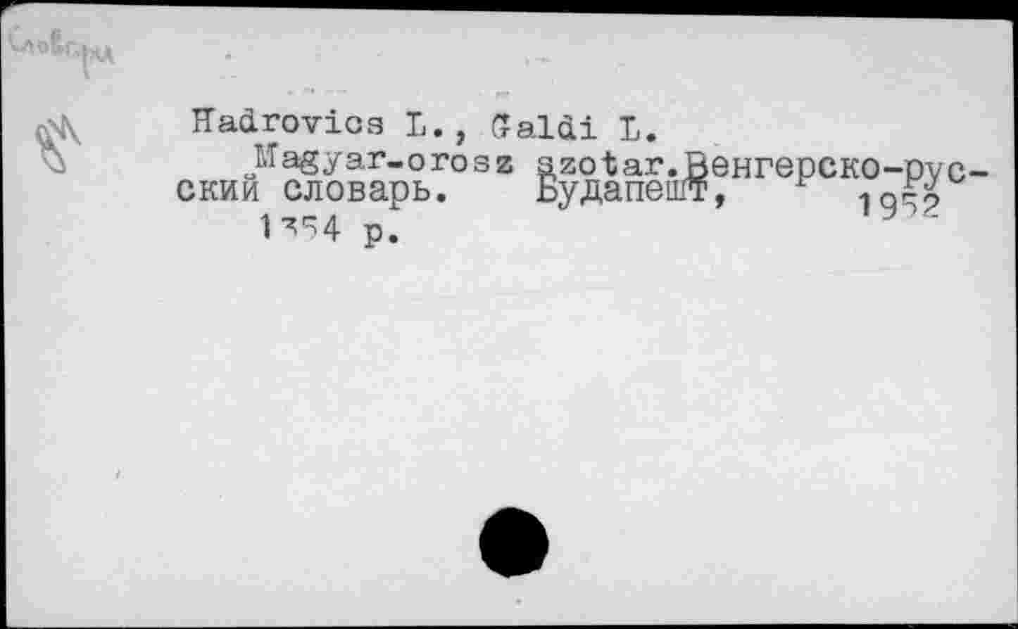 ﻿Нао.гоу±сз ь., С?а1с11 Ь.
Мазуаг-огозг згоЪаг.Венгерско-рус скии словарь. Будапешт, г
1^4 р.